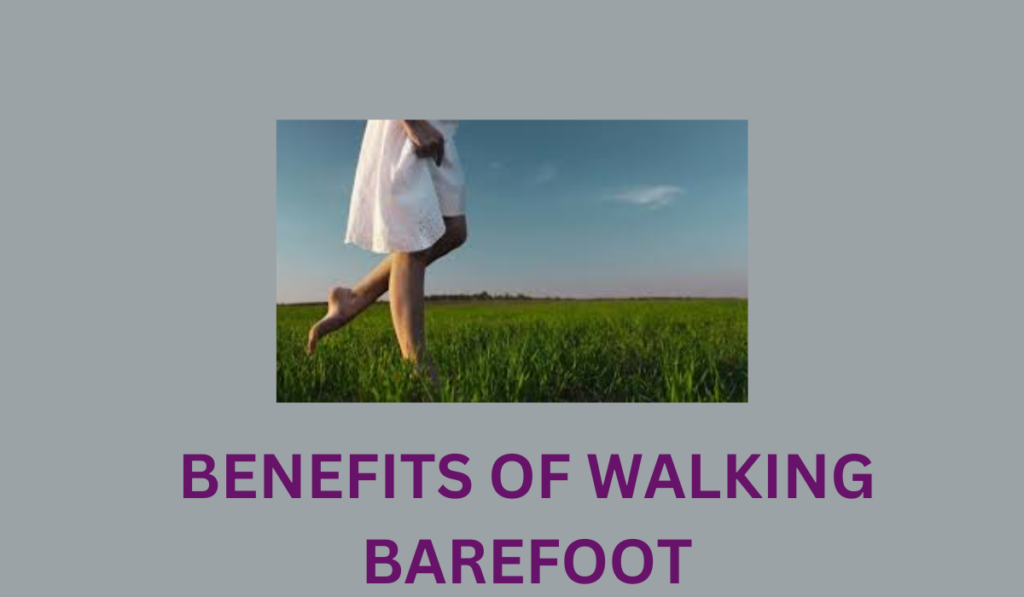 Benefits of walking Barefoot.
