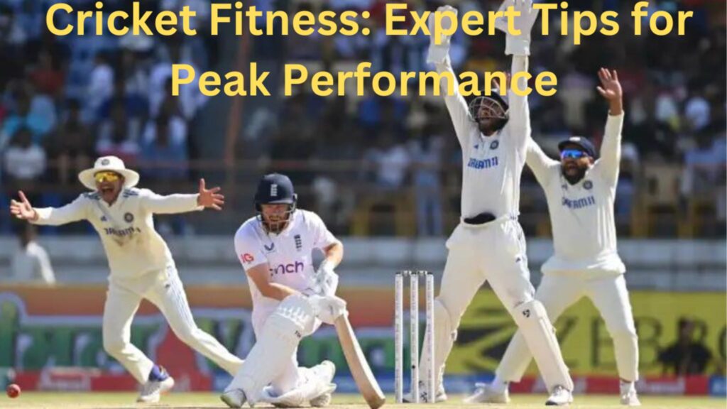 Cricket Fitness: Expert Tips for Peak Performance