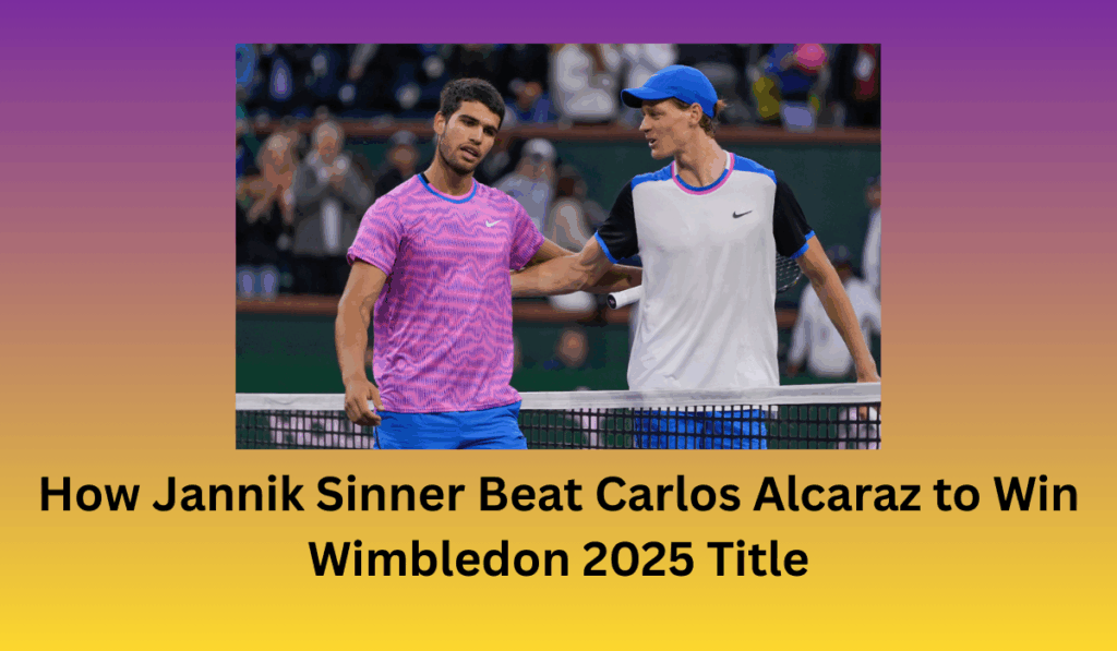 How Jannik Sinner Beat Carlos Alcaraz to Win Wimbledon 2025 Title?