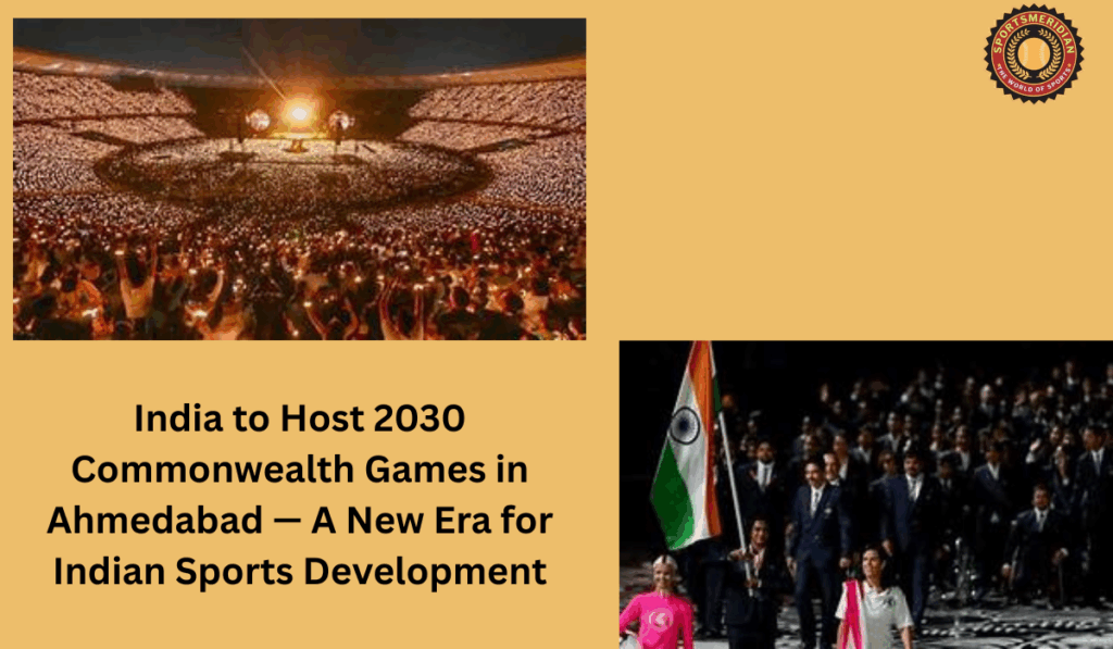 India to Host 2030 Commonwealth Games in Ahmedabad — A New Era for Indian Sports Development