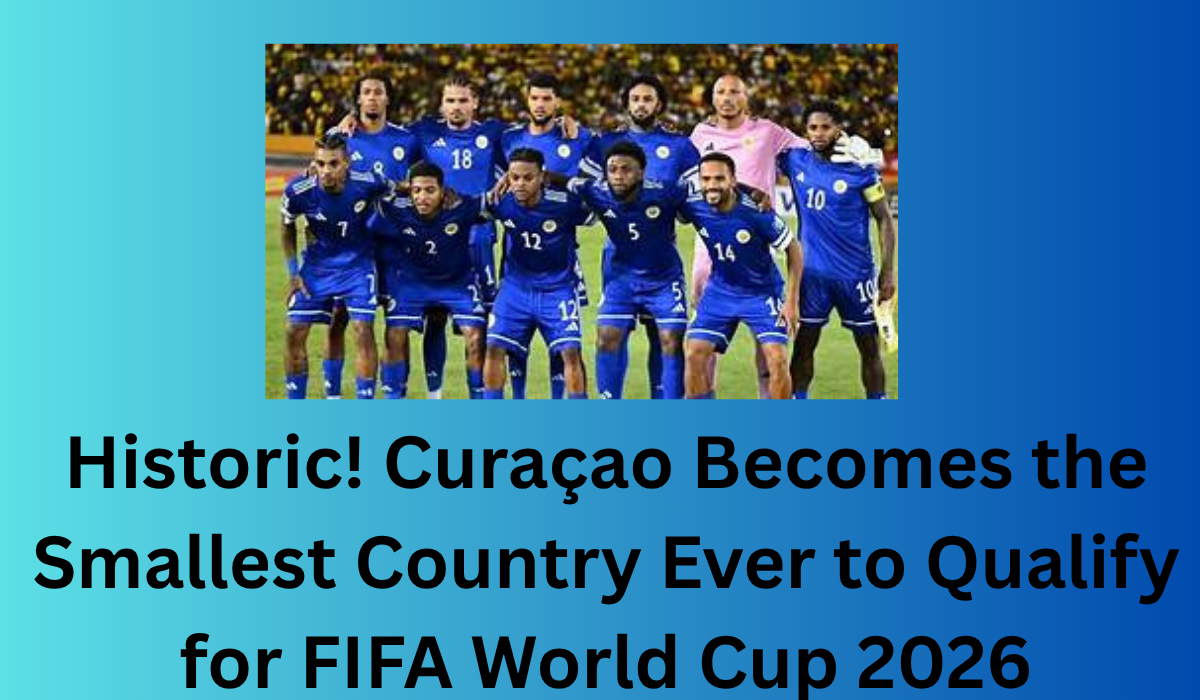 Historic! Curaçao Becomes the Smallest Country Ever to Qualify for FIFA World Cup 2026