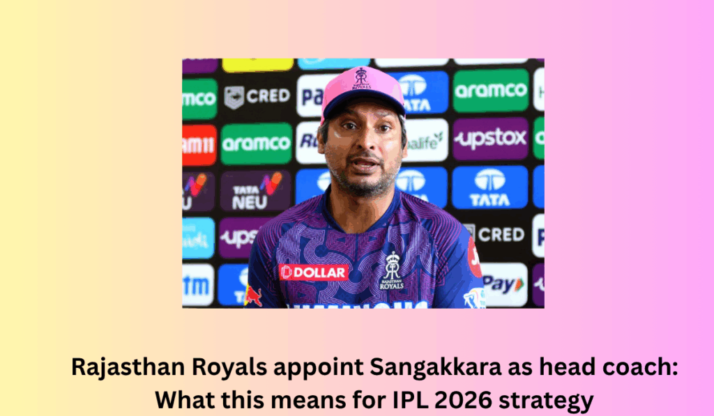 Rajasthan Royals appoint Sangakkara as head coach: What this means for IPL 2026 strategy